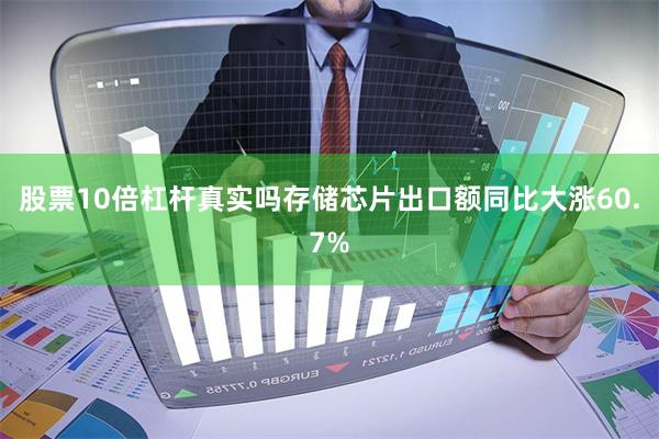 股票10倍杠杆真实吗存储芯片出口额同比大涨60.7%