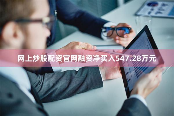 网上炒股配资官网融资净买入547.28万元