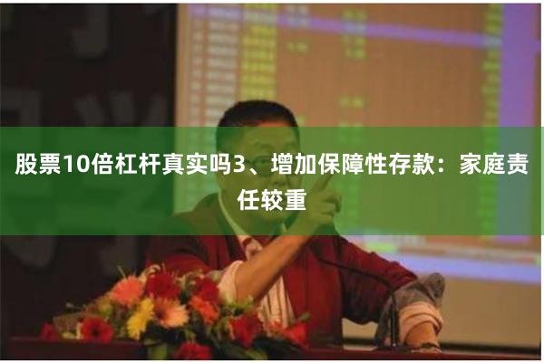 股票10倍杠杆真实吗3、增加保障性存款：家庭责任较重