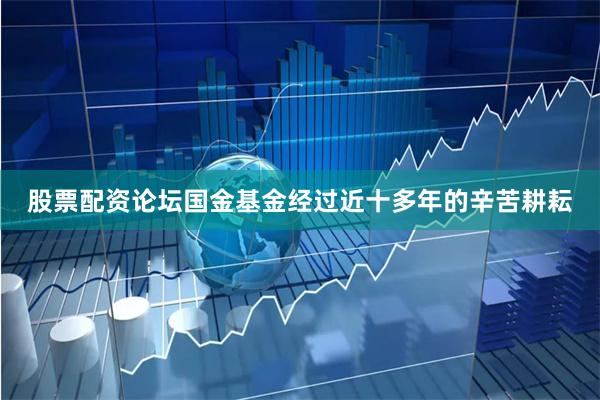 股票配资论坛国金基金经过近十多年的辛苦耕耘